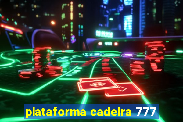 plataforma cadeira 777