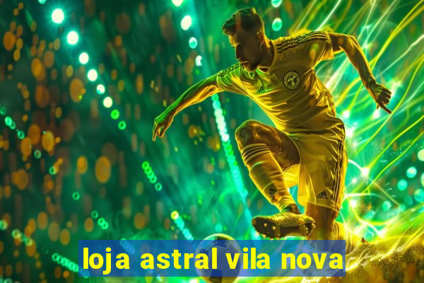 loja astral vila nova