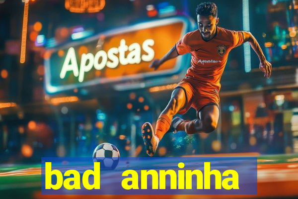 bad anninha conteudo gratis