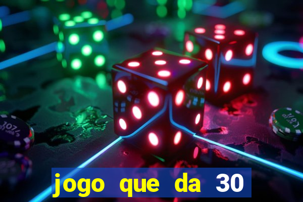 jogo que da 30 reais de bonus