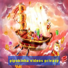 pipokinha videos privacy