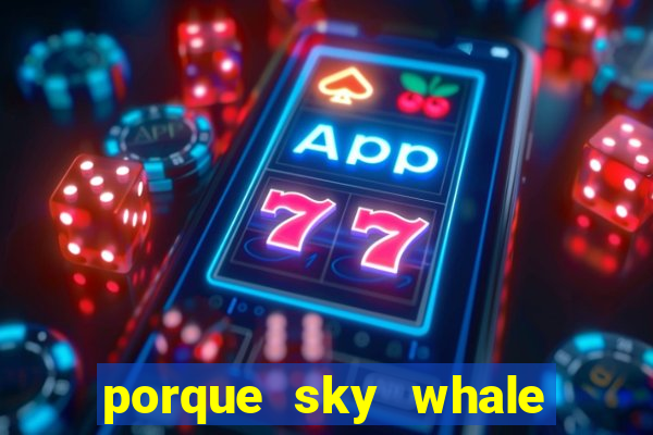 porque sky whale saiu da play store