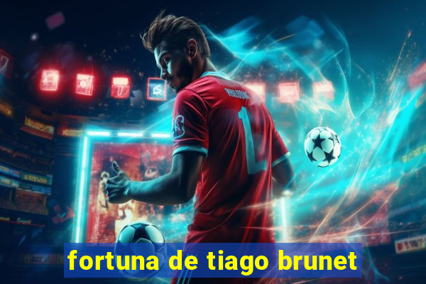 fortuna de tiago brunet